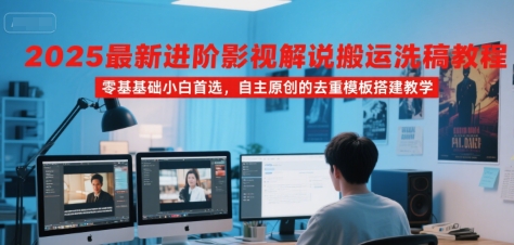 影视解说搬运洗稿进阶教程，零基础轻松上手原创内容去重模板搭建教学插图